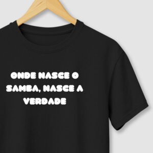 camiseta-onde-nasce-o-samba-nasce-a-verdade Camiseta Onde Nasce o Samba Nasce a Verdade
